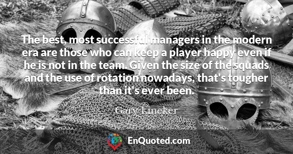 The best, most successful managers in the modern era are those who can keep a player happy even if he is not in the team. Given the size of the squads and the use of rotation nowadays, that's tougher than it's ever been.
