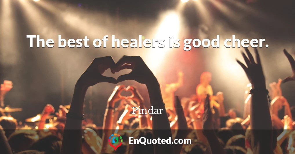 The best of healers is good cheer.