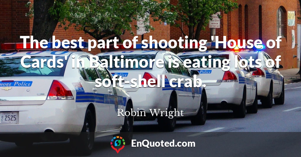 The best part of shooting 'House of Cards' in Baltimore is eating lots of soft-shell crab.