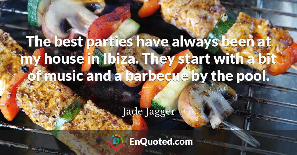 The best parties have always been at my house in Ibiza. They start with a bit of music and a barbecue by the pool.