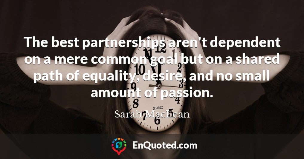 The best partnerships aren't dependent on a mere common goal but on a shared path of equality, desire, and no small amount of passion.