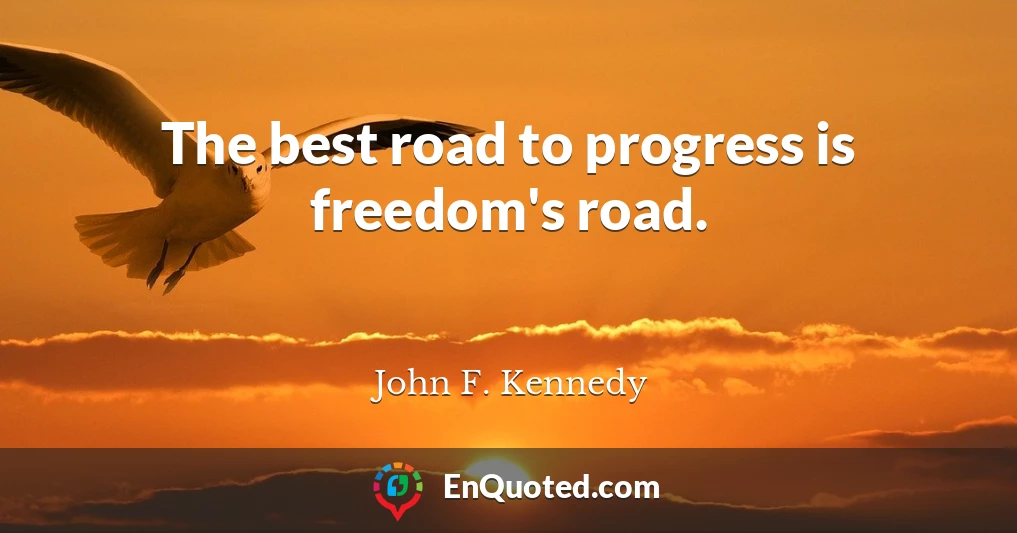 The best road to progress is freedom's road.