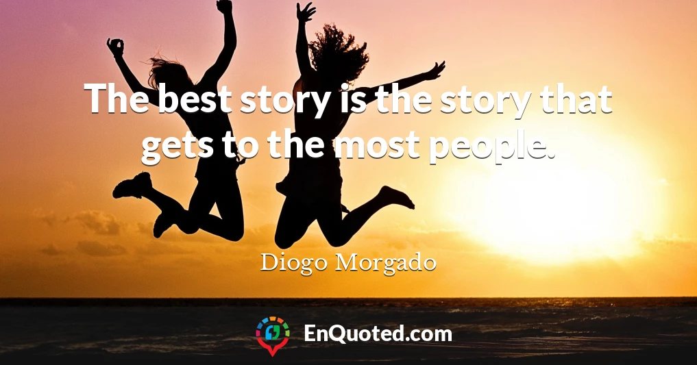 The best story is the story that gets to the most people.
