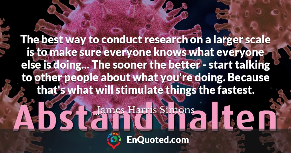 The best way to conduct research on a larger scale is to make sure everyone knows what everyone else is doing... The sooner the better - start talking to other people about what you're doing. Because that's what will stimulate things the fastest.