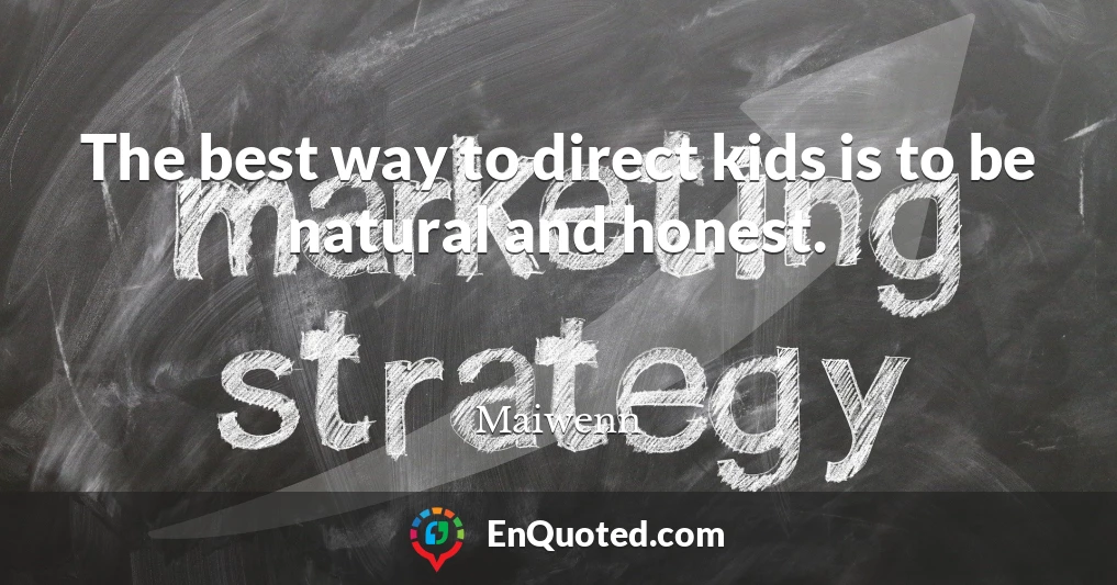 The best way to direct kids is to be natural and honest.