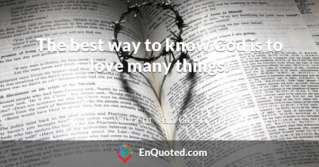 The best way to know God is to love many things.