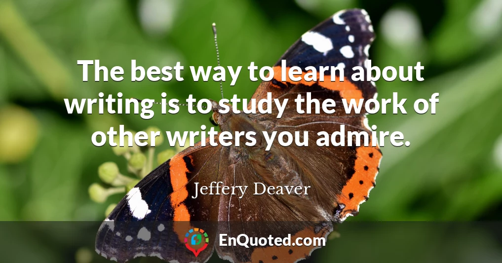 The best way to learn about writing is to study the work of other writers you admire.