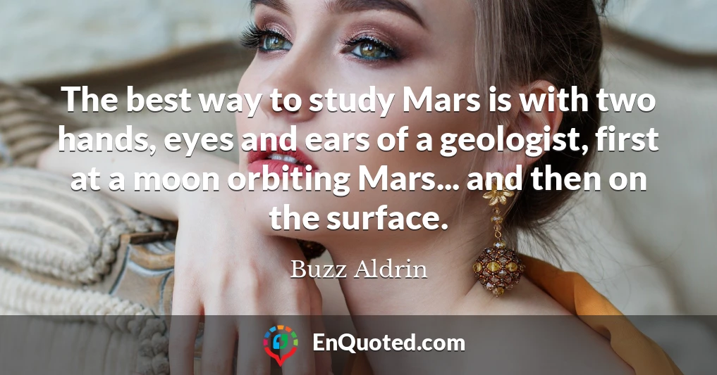 The best way to study Mars is with two hands, eyes and ears of a geologist, first at a moon orbiting Mars... and then on the surface.