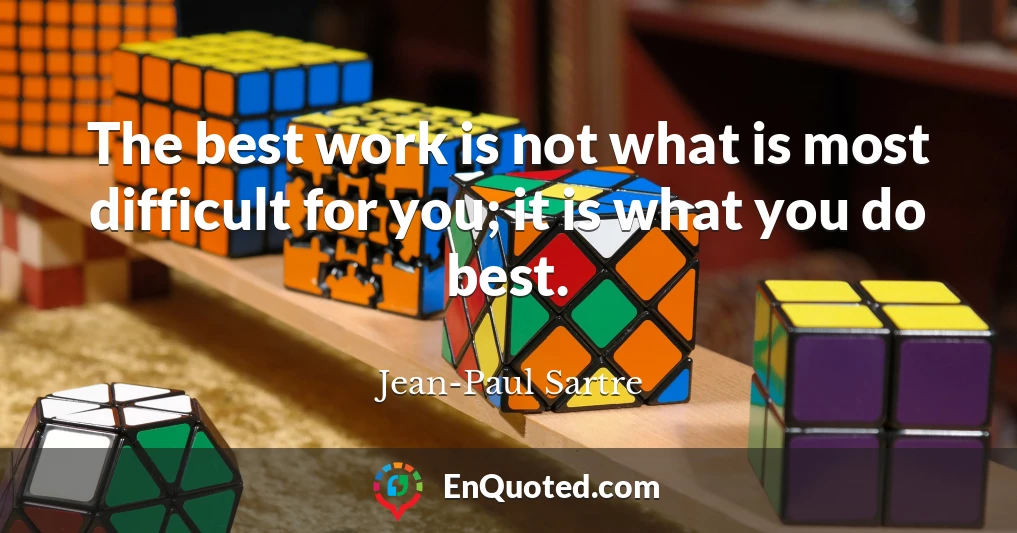 The best work is not what is most difficult for you; it is what you do best.