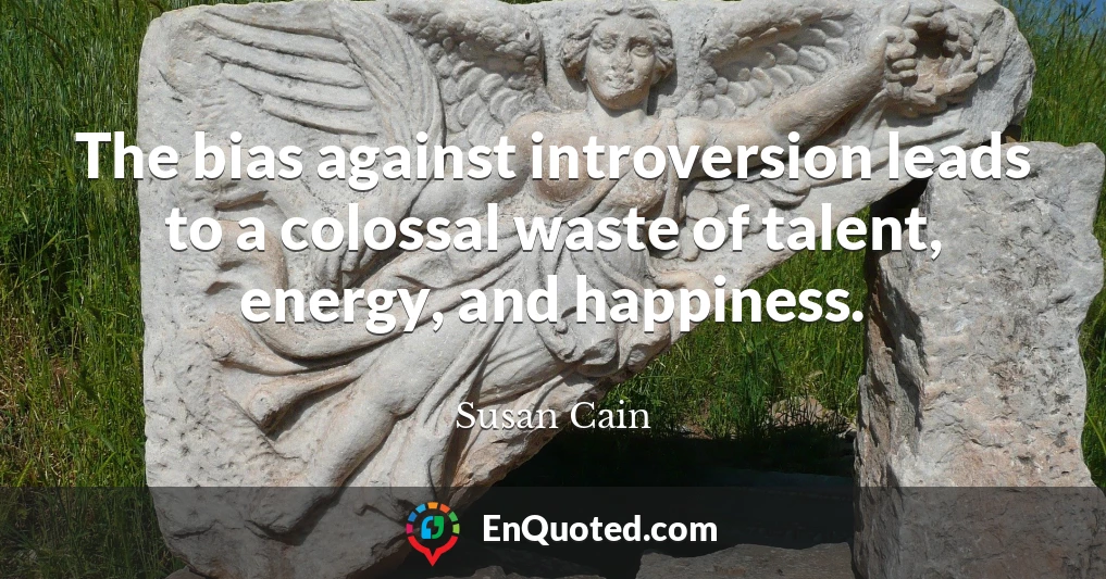 The bias against introversion leads to a colossal waste of talent, energy, and happiness.
