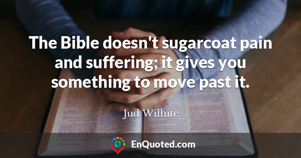The Bible doesn't sugarcoat pain and suffering; it gives you something to move past it.