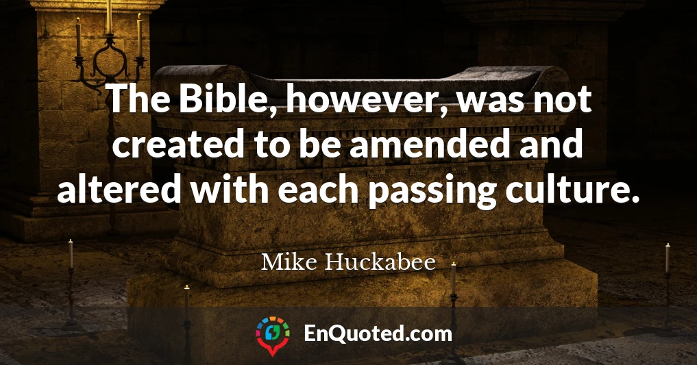 The Bible, however, was not created to be amended and altered with each passing culture.