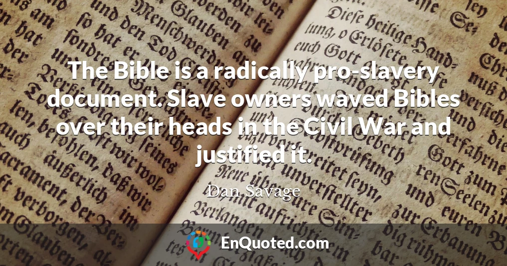 The Bible is a radically pro-slavery document. Slave owners waved Bibles over their heads in the Civil War and justified it.