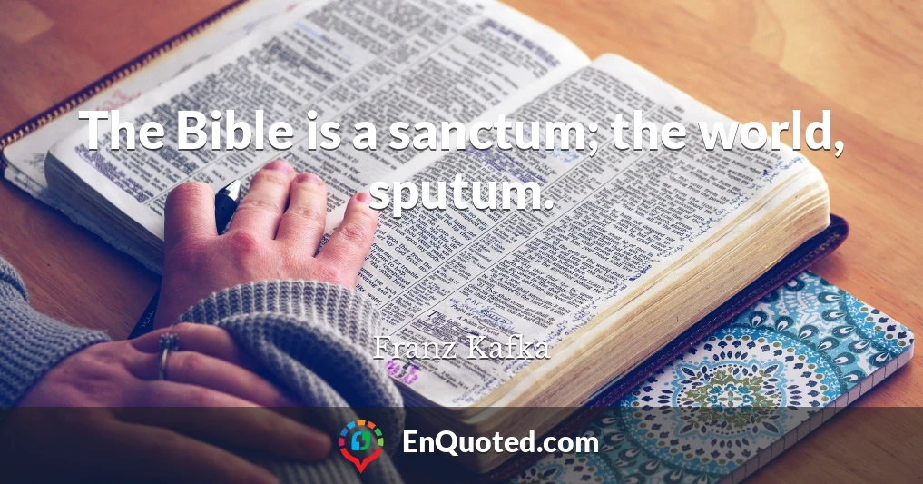 The Bible is a sanctum; the world, sputum.