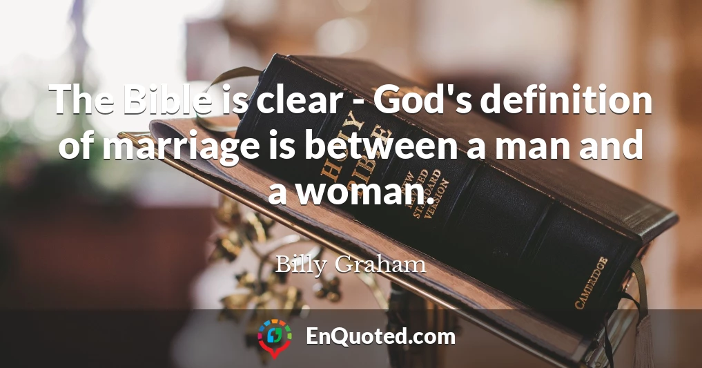 The Bible is clear - God's definition of marriage is between a man and a woman.