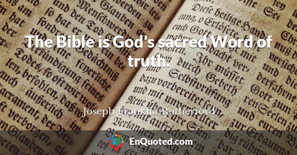 The Bible is God's sacred Word of truth.