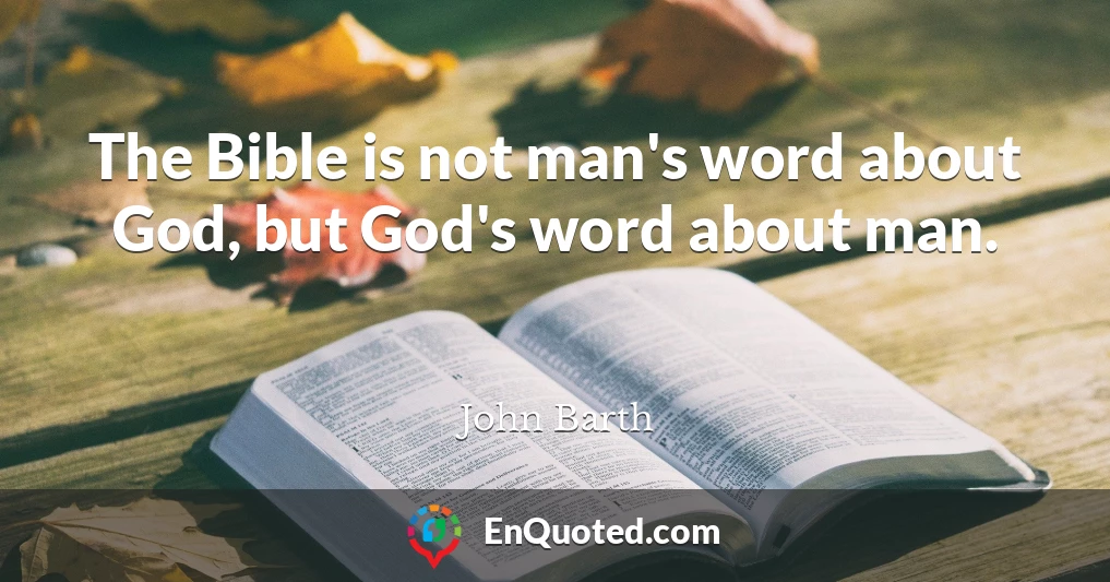 The Bible is not man's word about God, but God's word about man.