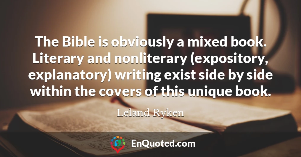The Bible is obviously a mixed book. Literary and nonliterary (expository, explanatory) writing exist side by side within the covers of this unique book.