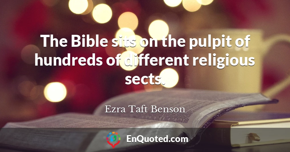 The Bible sits on the pulpit of hundreds of different religious sects.