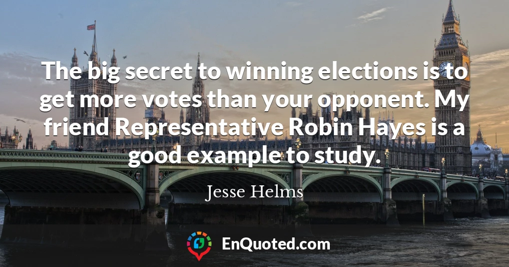 The big secret to winning elections is to get more votes than your opponent. My friend Representative Robin Hayes is a good example to study.