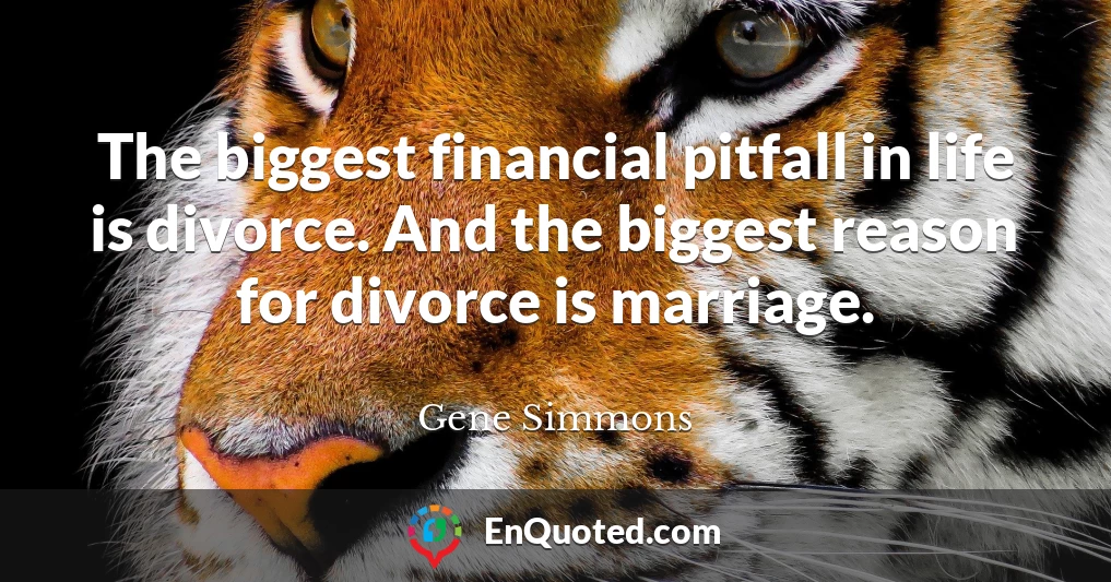 The biggest financial pitfall in life is divorce. And the biggest reason for divorce is marriage.