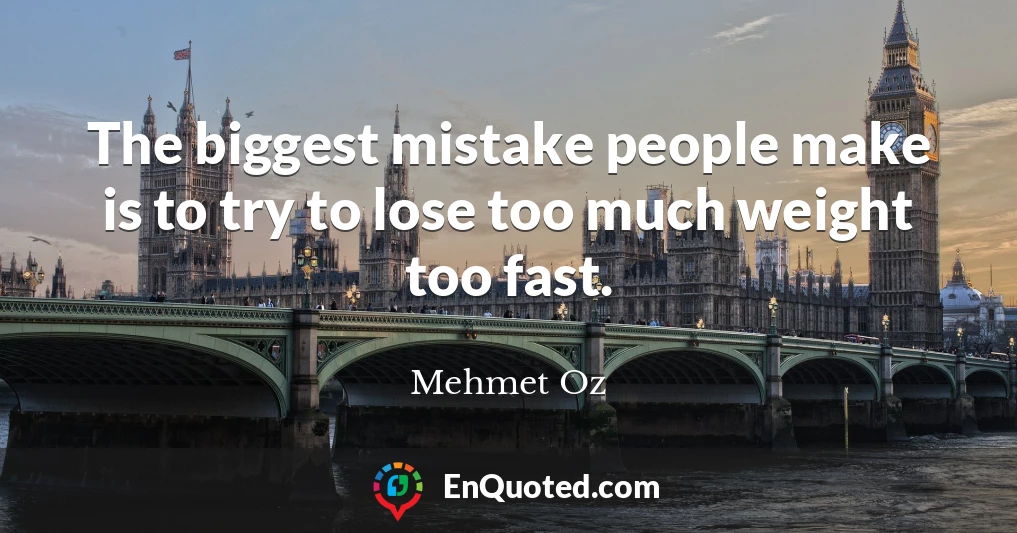 The biggest mistake people make is to try to lose too much weight too fast.