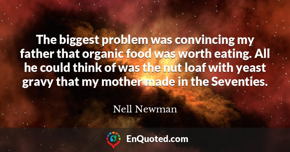 The biggest problem was convincing my father that organic food was worth eating. All he could think of was the nut loaf with yeast gravy that my mother made in the Seventies.