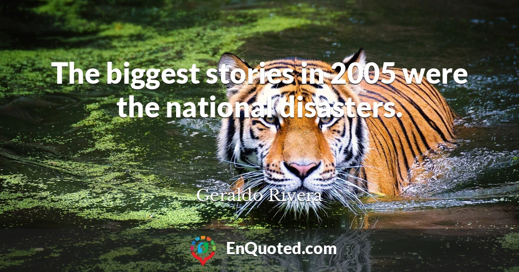 The biggest stories in 2005 were the national disasters.
