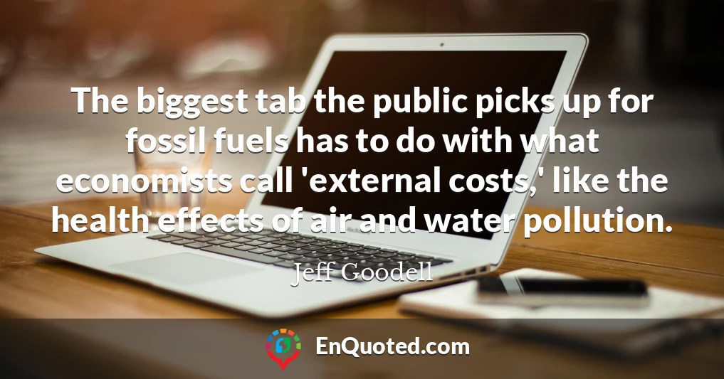 The biggest tab the public picks up for fossil fuels has to do with what economists call 'external costs,' like the health effects of air and water pollution.