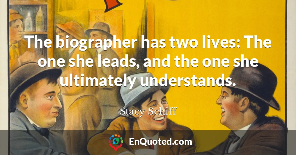 The biographer has two lives: The one she leads, and the one she ultimately understands.