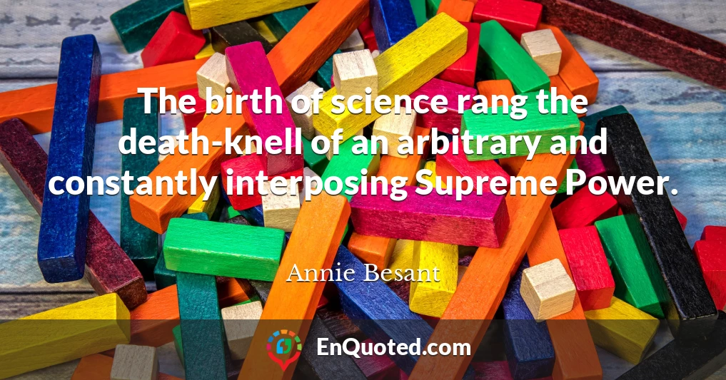 The birth of science rang the death-knell of an arbitrary and constantly interposing Supreme Power.
