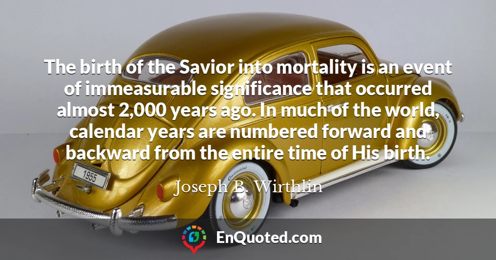 The birth of the Savior into mortality is an event of immeasurable significance that occurred almost 2,000 years ago. In much of the world, calendar years are numbered forward and backward from the entire time of His birth.