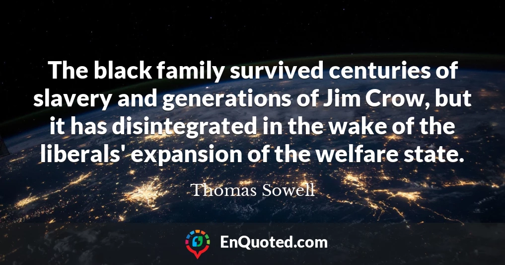 The black family survived centuries of slavery and generations of Jim Crow, but it has disintegrated in the wake of the liberals' expansion of the welfare state.