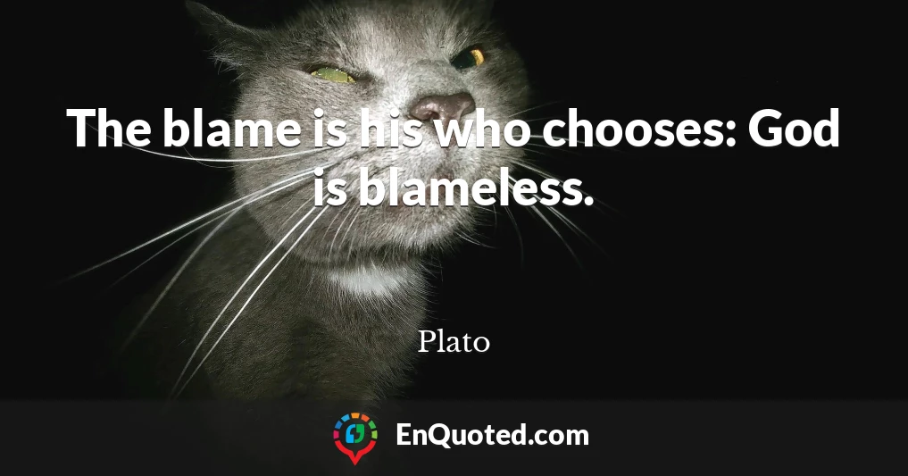 The blame is his who chooses: God is blameless.