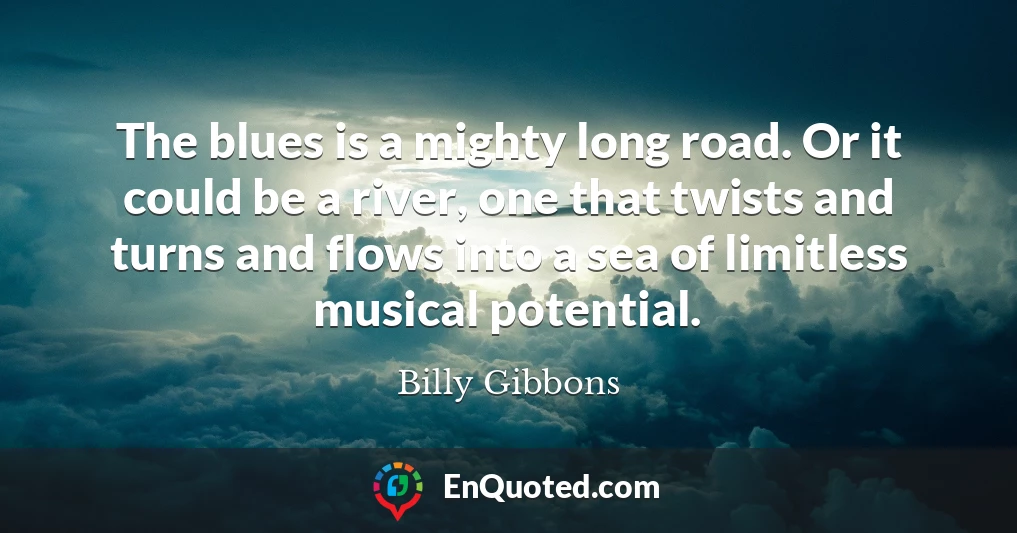 The blues is a mighty long road. Or it could be a river, one that twists and turns and flows into a sea of limitless musical potential.