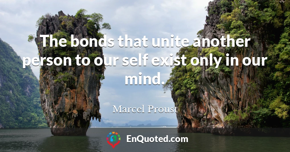 The bonds that unite another person to our self exist only in our mind.
