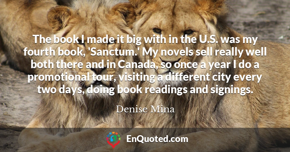 The book I made it big with in the U.S. was my fourth book, 'Sanctum.' My novels sell really well both there and in Canada, so once a year I do a promotional tour, visiting a different city every two days, doing book readings and signings.