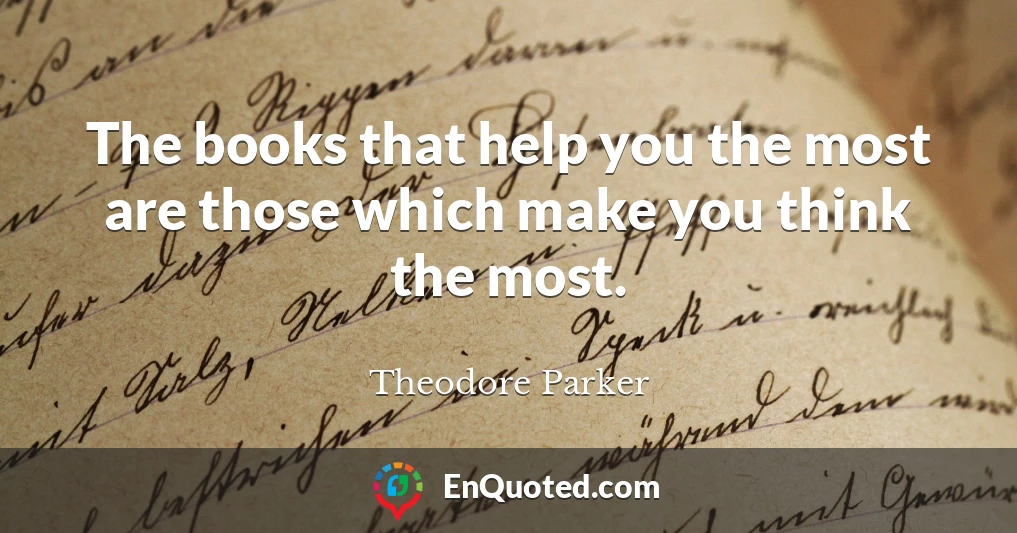 The books that help you the most are those which make you think the most.