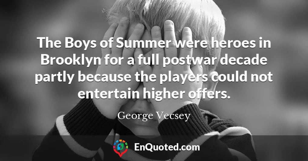 The Boys of Summer were heroes in Brooklyn for a full postwar decade partly because the players could not entertain higher offers.