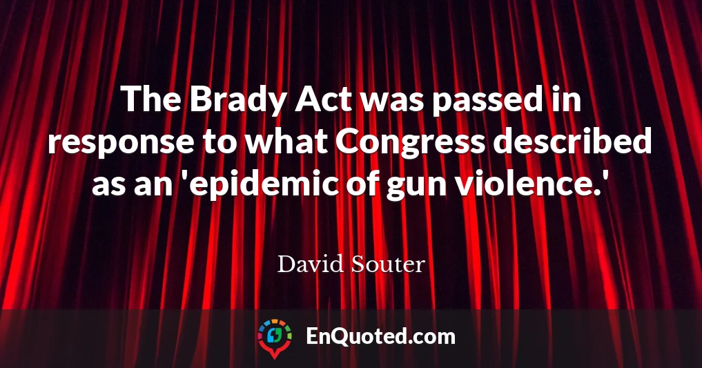 The Brady Act was passed in response to what Congress described as an 'epidemic of gun violence.'