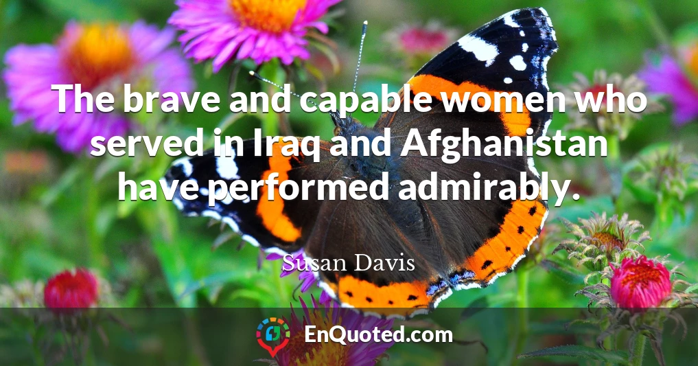 The brave and capable women who served in Iraq and Afghanistan have performed admirably.