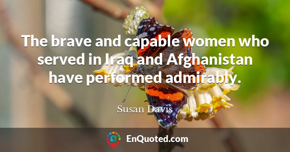 The brave and capable women who served in Iraq and Afghanistan have performed admirably.