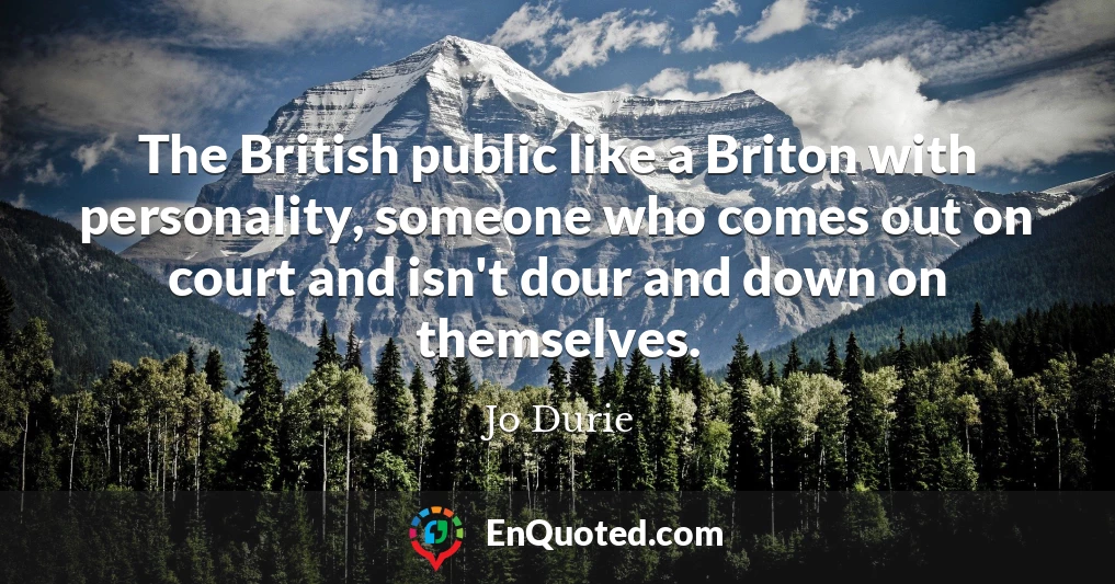 The British public like a Briton with personality, someone who comes out on court and isn't dour and down on themselves.