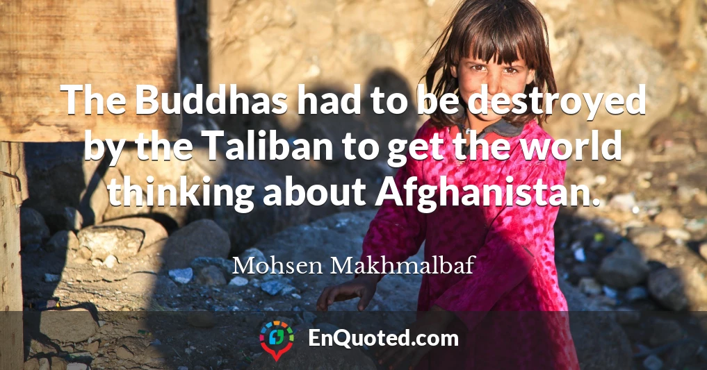 The Buddhas had to be destroyed by the Taliban to get the world thinking about Afghanistan.