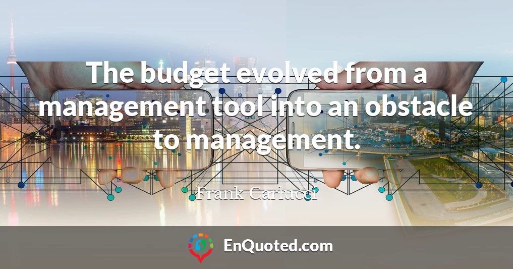 The budget evolved from a management tool into an obstacle to management.