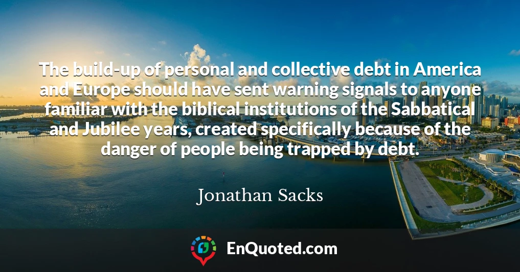 The build-up of personal and collective debt in America and Europe should have sent warning signals to anyone familiar with the biblical institutions of the Sabbatical and Jubilee years, created specifically because of the danger of people being trapped by debt.