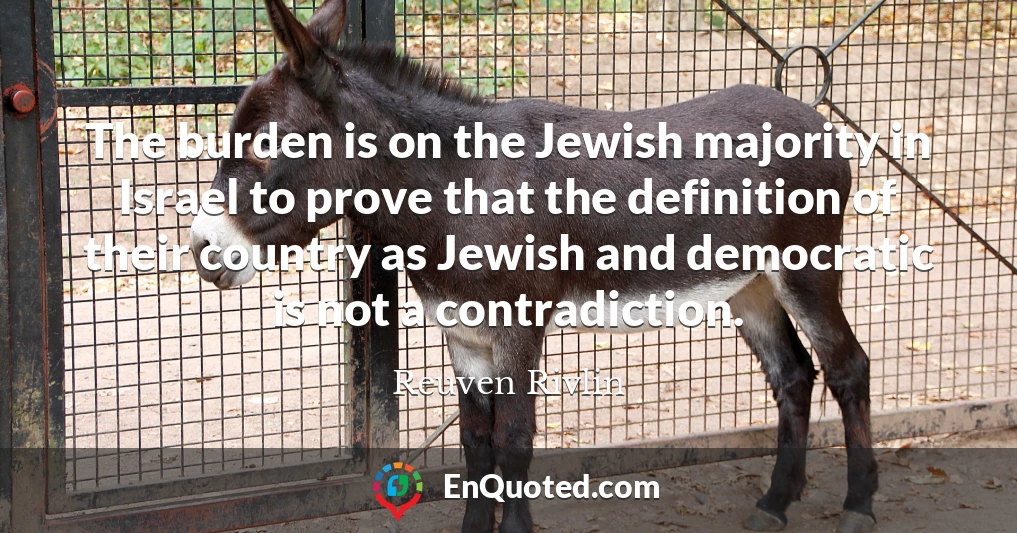 The burden is on the Jewish majority in Israel to prove that the definition of their country as Jewish and democratic is not a contradiction.