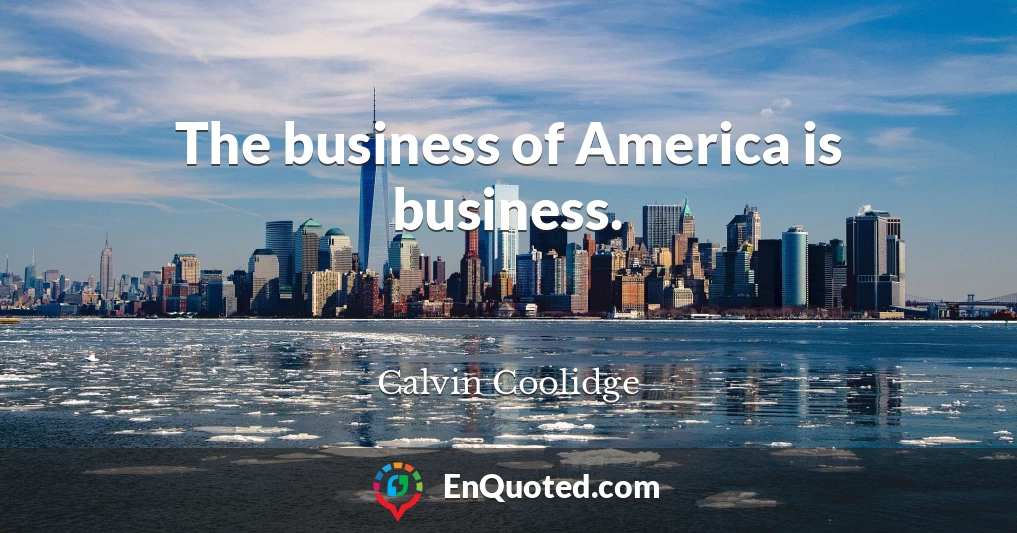 The business of America is business.