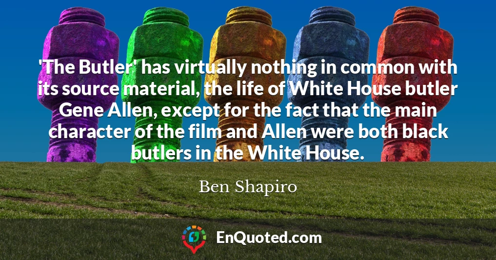 'The Butler' has virtually nothing in common with its source material, the life of White House butler Gene Allen, except for the fact that the main character of the film and Allen were both black butlers in the White House.