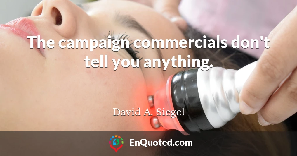 The campaign commercials don't tell you anything.